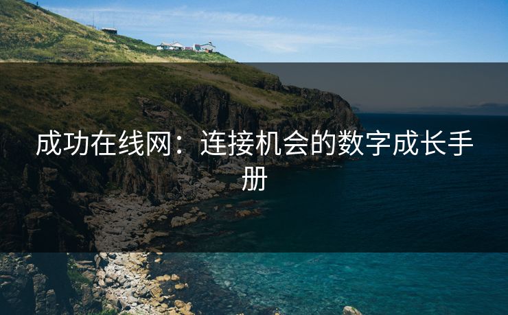 成功在线网：连接机会的数字成长手册